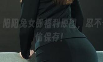 丽柜 – 阳阳兔女郎福利原图，忍不住想偷偷保存！